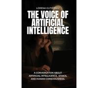 THE VOICE OF ARTIFICIAL INTELLIGENCE: A Conversation About Artificial Intelligence, Ethics, and Human Consciousness