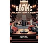 THE VOICE OF BOXING: THE LIFE AND LEGACY OF JIM LAMPLEY: The Legend Behind the Mic