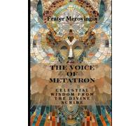 The Voice of Metatron: Celestial Wisdom from the Divine Scribe