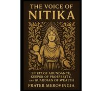 The Voice of Nitika: Spirit of Abundance, Keeper of Prosperity, and Guardian of Wealth