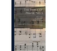 The Voice of Praise No. 3 microform a Complete Collection of Scriptural Gospel Sunday School and Praise Service Songs - Adam 18551933 Geibel - Creative Me Adam 18551933 GeibelAdam 18551933 Geibel (Aut
