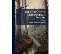 The Voice of the Wildflowers; a Fantasy