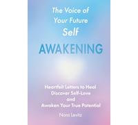 The Voice of Your Future Self: Awakening: Heartfelt Letters to Heal, Discover Self-Love and Awaken Your True Potential