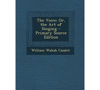 The Voice; Or, the Art of Singing - Primary Source Edition