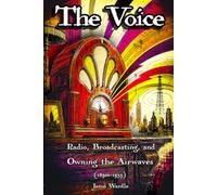 The Voice: Radio, Broadcasting, and Owning the Airwaves (1890s-1955)
