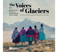 The Voices of Glaciers Ignacio Palomo (Auteur), Sofia Lana (Auteur), Antoine Rabatel (Auteur), Olivier Dangles (Auteur)