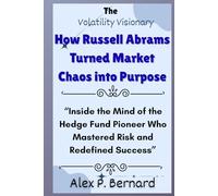 The Volatility Visionary: How Russell Abrams Turned Market Chaos into Purpose: “Inside the Mind of the Hedge Fund Pioneer Who Mastered Risk and Redefined Success”