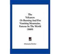 The Volcanos: Or Burning and Fire Vomiting Mountains, Famous in the World (1669) Kircher, Athanasius (Auteur)