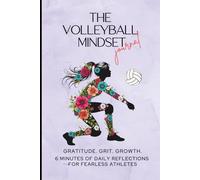 The Volleyball Mindset Gratitude Grit Growth Journal: 6 Minutes of Daily Reflections to Build Confidence, Resilience and Mental Toughness in Girls Volleyball Athletes (Ages 10-17)