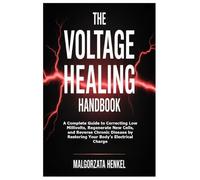 The Voltage Healing Handbook: A Complete Guide to Correcting Low Millivolts, Regenerate New Cells, and Reverse Chronic Disease b