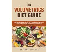 The Volumetrics Diet Guide: Eat Big, Lose Weight, and Stay Full - High-Volume Low-Calorie Eating for Beginners, GLP-1 Users, and Anyone Tired of Constant Hunger