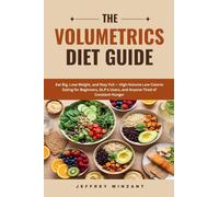 The Volumetrics Diet Guide: Eat Big, Lose Weight, and Stay Full - High-Volume Low-Calorie Eating for Beginners, GLP-1 Users, and Anyone Tired of Constant Hunger