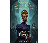 The Voodoo Queen's Legacy: Marie Laveau and the Spirits of New Orleans: Power, Magic, and the Supernatural in the Crescent City