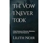 The Vow I Never Took: A Dark Romance of Secrets, Obsession, and the Love That Haunts Us