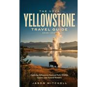 THE VOYA YELLOWSTONE TRAVEL GUIDE 2026-2027: Exploring Yellowstone National Park, Wildlife, Geysers, and Natural Wonders