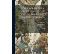 The Voyage Of Bran, Son Of Febal, To The Land Of The Living; An Old Irish Saga: 2