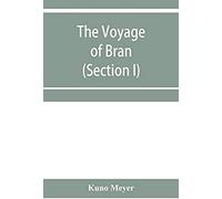 The Voyage Of Bran, Son Of Febal, To The Land Of The Living; An Old Irish Saga (Section I)