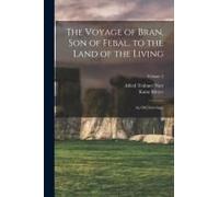 The Voyage Of Bran, Son Of Febal, To The Land Of The Living: An Old Irish Saga; Volume 2
