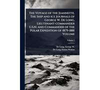 The Voyage of the Jeannette. The Ship and ice Journals of George W. De Long, Lieutenant-commander U.S.N. and Commander of the Polar Expedition of 1879-1881 Volume