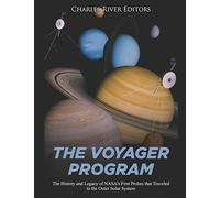 The Voyager Program: The History and Legacy of NASA’s First Probes that Traveled to the Outer Solar System