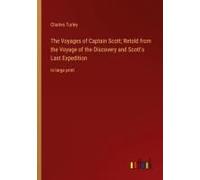 The Voyages Of Captain Scott; Retold From The Voyage Of The Discovery And Scott's Last Expedition