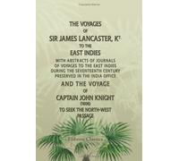 The Voyages of Sir James Lancaster, Kt., to the East Indies, and the Voyage of Captain John Knight (1606), to Seek the North-West Passage