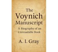 The Voynich Manuscript: A Biography of an Unreadable Book