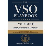 The VSO Playbook Appeals, Leadership & Mastery: Volume 3: Beyond Compensation: Pension, Dependents, Survivors, Education & Ancillary Benefits