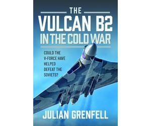 The Vulcan B2 in the Cold War: Could the V-force Have Helped Defeat the Soviets?