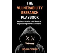 The Vulnerability Research Playbook: Exploits, Fuzzing, and Reverse Engineering in the Real World