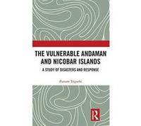 The Vulnerable Andaman and Nicobar Islands: A Study of Disasters and Response - [Version Originale] Inconnu (Auteur)