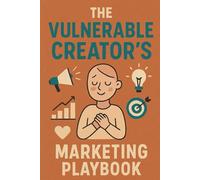 The Vulnerable Creator’s Marketing Playbook: Tools for Sustainable Creative Visibility