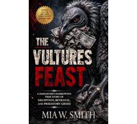 The Vultures Feast: A Daughter's Harrowing True Story of Deception, Betrayal, and Predatory Greed
