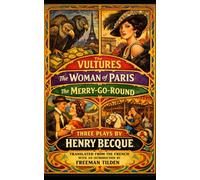 The Vultures -- The Woman of Paris -- The Merry-Go-Round: Three Plays