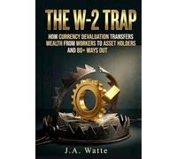 The W-2 Trap: How Currency Devaluation Transfers Wealth from Workers to Asset Holders and 80+ Ways Out