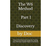 The W6 Method - Part 1 - Discovery: How to End Survival Loops by Tracing your Nervous System Back to Its Roots