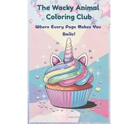 The Wacky Animal Coloring Club Where Every Page Makes You Smile!: A Funny Coloring Adventure with Unicorns, Dinosaurs, Chickens, and More!