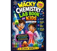 The Wacky Chemistry Lab Book for Kids: An Interactive Chemistry Adventure with 100+ Mind-Blowing Science Experiments, At-Home STEM Activities, and Fun ... Learning, and Turn Kids into Young Scientists