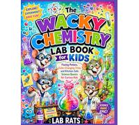 The Wacky Chemistry Lab Book for Kids: Fizzing Potions, Color-Changing Tricks, and Kitchen-Safe Science Quests for Curious Kids