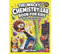 THE WACKY CHEMISTRY LAB BOOK FOR KIDS: Funny Comic Stories, Safe Home Experiments, Amazing Science Facts, and Laugh-Out-Loud Discoveries for Curious Children Ages 6-12