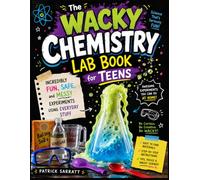 The Wacky Chemistry Lab Book for Teens: Incredibly Fun, Safe, and Messy Experiments Using Everyday Stuff