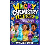 The Wacky Chemistry Lab Book: Safe Experiments, Amazing Reactions, Funny Facts, Big Questions, Puzzles, Quizzes, and Mind-Blowing STEM Fun for Curious Kids Ages 6-12