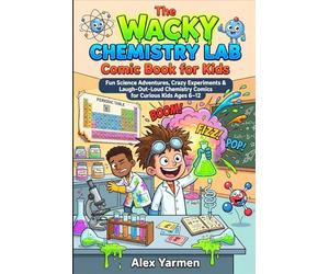 The Wacky Chemistry Lab Comic Book for Kids: Fun Science Adventures, Crazy Experiments & Laugh-Out-Loud Chemistry Comics for Curious Kids Ages 6-12