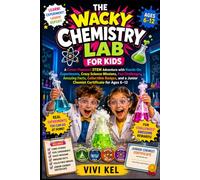 THE WACKY CHEMISTRY LAB FOR KIDS: A Comic-Powered STEM Adventure With Hands-On Experiments, Crazy Science Missions, Fun Challenges, Amazing Facts, ... A Junior Chemist Certificate For Ages 6-12