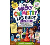 The Wacky Chemistry Lab Guide for Kids: Master the Science of Fizzing, Bouncing, and Creating with 20 Hands-On Experiments.