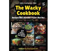 The Wacky Cookbook: Recipes That Shouldn't Exist (But Do): Ridiculous funny recipes and cooking tips not to follow, but to laugh at