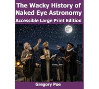 The Wacky History of Naked Eye Astronomy: Accessible Large Print Edition