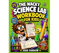 THE WACKY SCIENCE LAB WORKBOOK FOR KIDS: 40 Hands-On Experiments, Lab Challenges, and Comic Science Activities for Curious Minds Ages 8-12