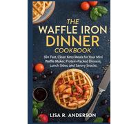The Waffle Iron Dinner Cookbook: 50+ Fast, Clean Keto Meals for Your Mini Waffle Maker. Protein-Packed Dinners, Lunch Sides, and Savory Snacks.