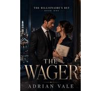 The Wager: A steamy billionaire romance with a secret bet, luxury penthouse tension, forbidden attraction, and a powerful CEO who falls first